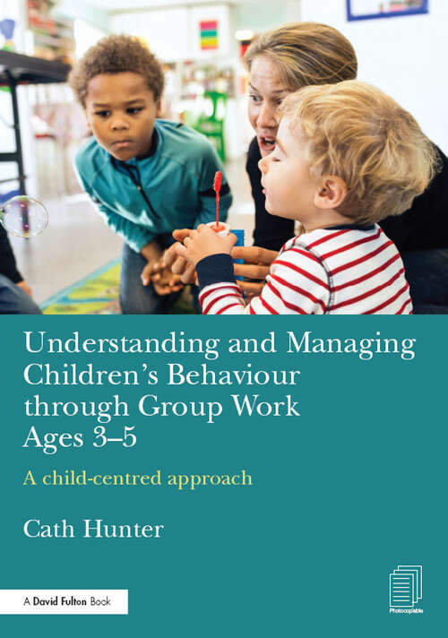 Book cover of Understanding and Managing Children's Behaviour through Group Work Ages 3-5: A child–centred approach