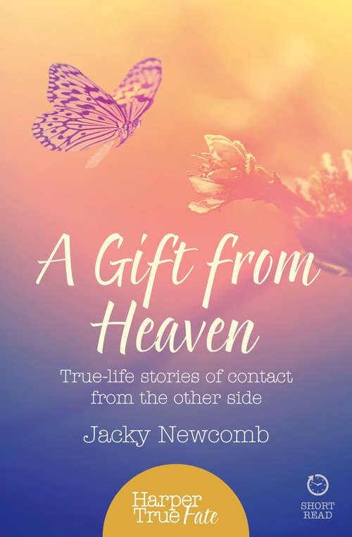 Book cover of A Gift from Heaven: True Life Stories Of Contact From The Other Side (ePub edition) (HarperTrue Fate – A Short Read)