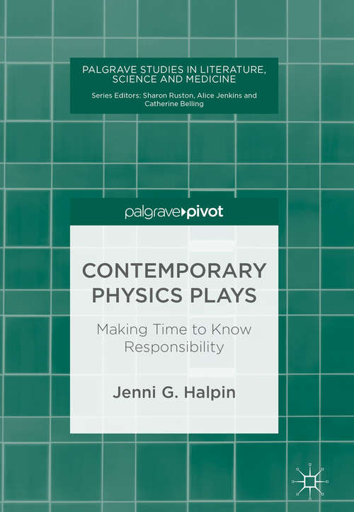 Book cover of Contemporary Physics Plays: Making Time to Know Responsibility (1st ed. 2018) (Palgrave Studies in Literature, Science and Medicine)