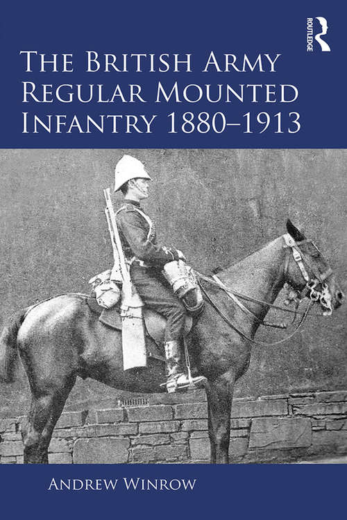 Book cover of The British Army Regular Mounted Infantry 1880–1913 (Routledge Studies in Modern British History)