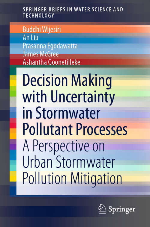 Book cover of Decision Making with Uncertainty in Stormwater Pollutant Processes: A Perspective On Urban Stormwater Pollution Mitigation (SpringerBriefs in Water Science and Technology)