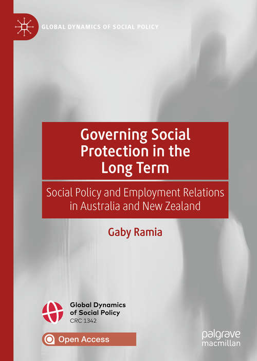 Book cover of Governing Social Protection in the Long Term: Social Policy and Employment Relations in Australia and New Zealand (1st ed. 2020) (Global Dynamics of Social Policy)