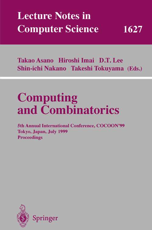 Book cover of Computing and Combinatorics: 5th Annual International Conference, COCOON'99, Tokyo, Japan, July 26-28, 1999, Proceedings (1999) (Lecture Notes in Computer Science #1627)