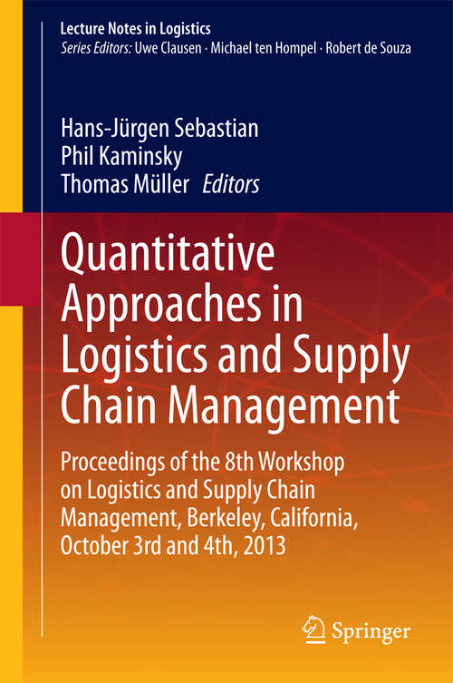 Book cover of Quantitative Approaches in Logistics and Supply Chain Management: Proceedings of the 8th Workshop on Logistics and Supply Chain Management, Berkeley, California, October 3rd and 4th, 2013 (2015) (Lecture Notes in Logistics)