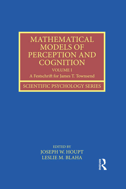 Book cover of Mathematical Models of Perception and Cognition Volume I: A Festschrift for James T. Townsend (Scientific Psychology Series)