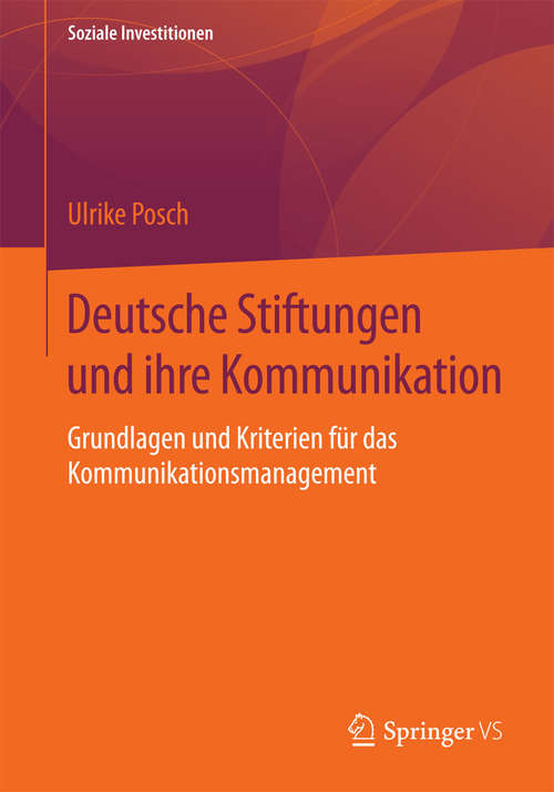 Book cover of Deutsche Stiftungen und ihre Kommunikation: Grundlagen und Kriterien für das Kommunikationsmanagement (2015) (Soziale Investitionen)