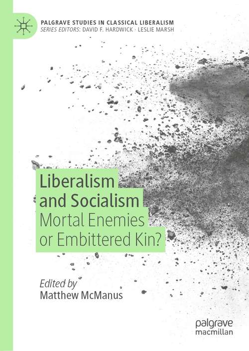 Book cover of Liberalism and Socialism: Mortal Enemies or Embittered Kin? (1st ed. 2021) (Palgrave Studies in Classical Liberalism)