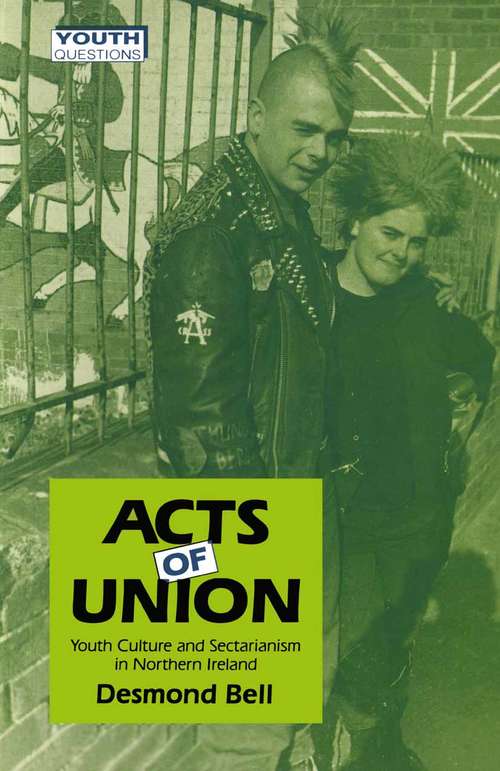 Book cover of Acts of Union: Youth Culture and Sectarianism in Northern Ireland (1st ed. 1990) (Youth Questions)