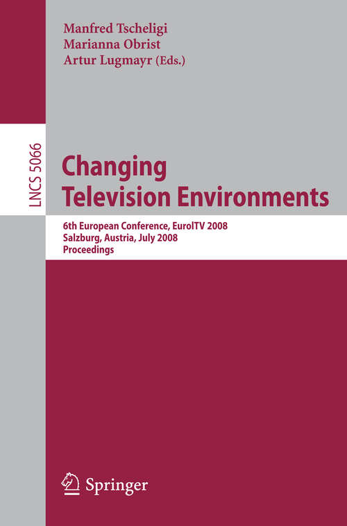 Book cover of Changing Television Environments: 6th European Conference, EuroITV 2008, Salzburg, Austria, July 3-4, 2008, Proceedings (2008) (Lecture Notes in Computer Science #5066)