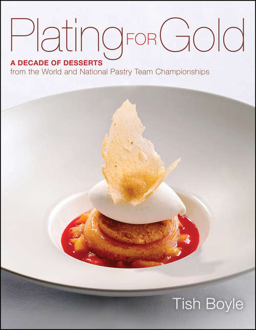 Book cover of Plating for Gold: A Decade of Dessert Recipes from the World and National Pastry Team Championships