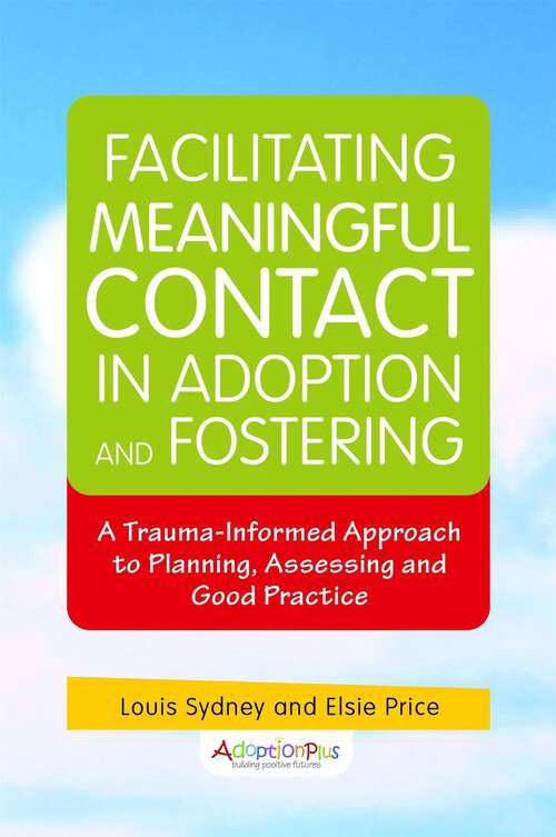 Book cover of Facilitating Meaningful Contact in Adoption and Fostering: A Trauma-Informed Approach to Planning, Assessing and Good Practice