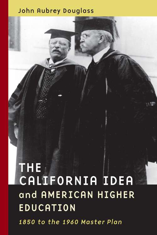 Book cover of The California Idea and American Higher Education: 1850 to the 1960 Master Plan