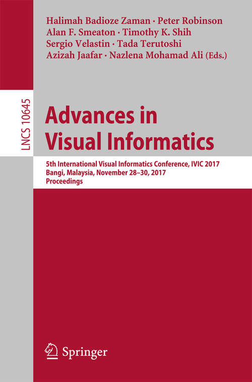Book cover of Advances in Visual Informatics: 5th International Visual Informatics Conference, IVIC 2017, Bangi, Malaysia, November 28–30, 2017, Proceedings (Lecture Notes in Computer Science #10645)
