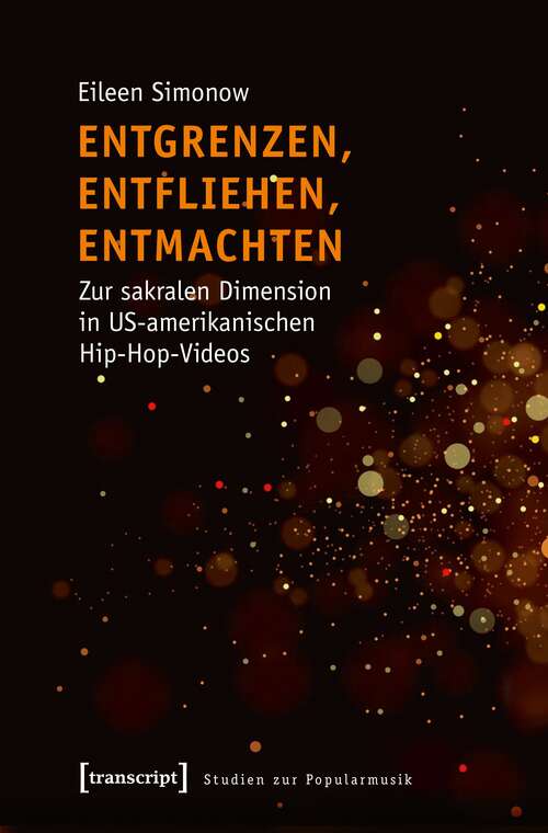 Book cover of Entgrenzen, Entfliehen, Entmachten: Zur sakralen Dimension in US-amerikanischen Hip-Hop-Videos (Studien zur Popularmusik)