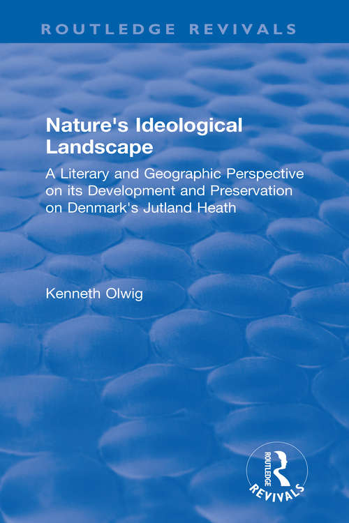 Book cover of Nature's Ideological Landscape: A Literary and Geographic Perspective on its Development and Preservation on Denmark's Jutland Heath (Routledge Revivals)