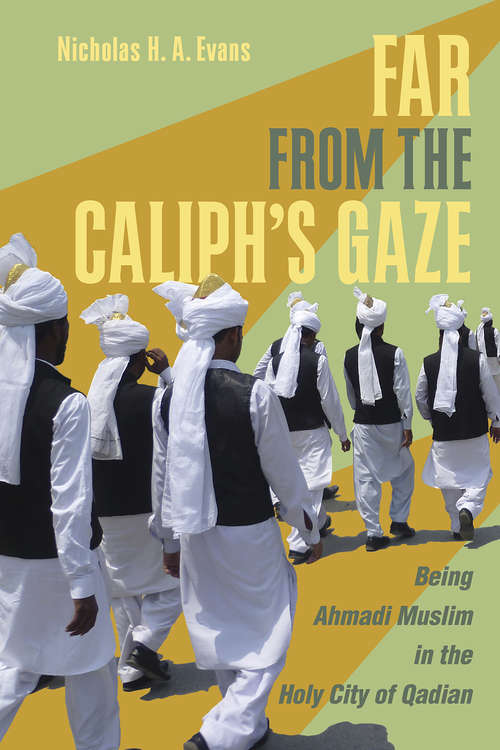 Book cover of Far from the Caliph's Gaze: Being Ahmadi Muslim in the Holy City of Qadian