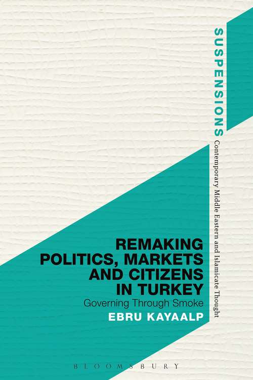 Book cover of Remaking Politics, Markets, and Citizens in Turkey: Governing Through Smoke (Suspensions: Contemporary Middle Eastern and Islamicate Thought)