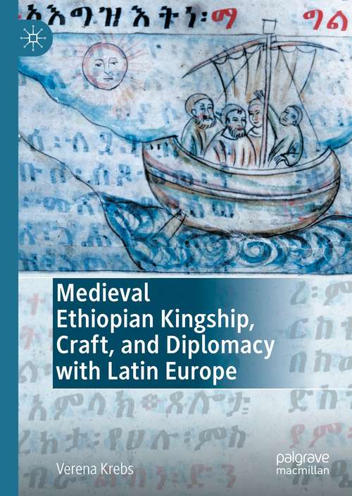 Book cover of Medieval Ethiopian Kingship, Craft, and Diplomacy with Latin Europe (1st ed. 2021)