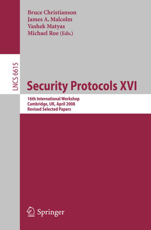 Book cover of Security Protocols XVI: 16th International Workshop, Cambridge, UK, April 16-18, 2008. Revised Selected Papers (2011) (Lecture Notes in Computer Science #6615)