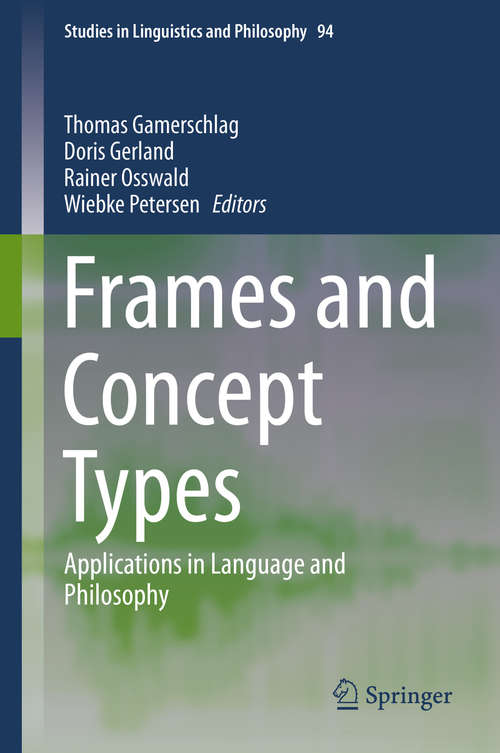 Book cover of Frames and Concept Types: Applications in Language and Philosophy (2014) (Studies in Linguistics and Philosophy #94)