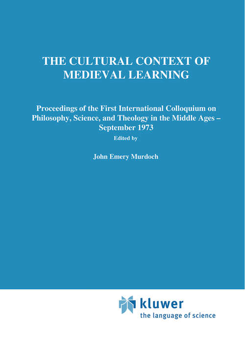 Book cover of The Cultural Context of Medieval Learning: Proceedings of the First International Colloquium on Philosophy, Science, and Theology in the Middle Ages — September 1973 (1975) (Boston Studies in the Philosophy and History of Science #26)