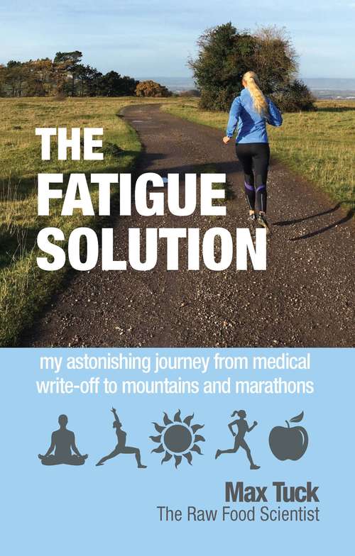 Book cover of The Fatigue Solution: my astonishing journey from medical write-off to marathons and mountains