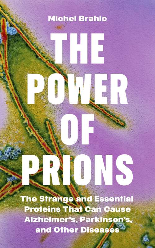 Book cover of The Power of Prions: The Strange and Essential Proteins That Can Cause Alzheimer’s, Parkinson’s, and Other Diseases