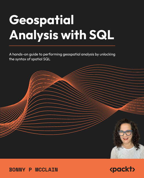 Book cover of Geospatial Analysis With Sql: A Hands-on Guide To Performing Geospatial Analysis By Unlocking The Syntax Of Spatial Sql