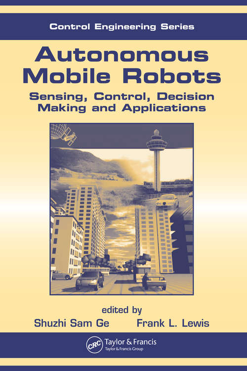 Book cover of Autonomous Mobile Robots: Sensing, Control, Decision Making and Applications (Automation and Control Engineering #22)