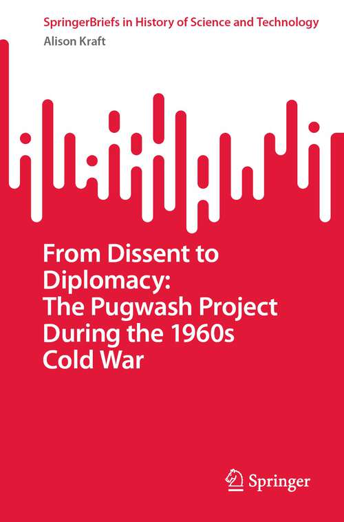 Book cover of From Dissent to Diplomacy: The Pugwash Project During the 1960s Cold War (1st ed. 2022) (SpringerBriefs in History of Science and Technology)