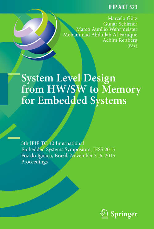 Book cover of System Level Design from HW/SW to Memory for Embedded Systems: 5th IFIP TC 10 International Embedded Systems Symposium, IESS 2015, Foz do Iguaçu, Brazil, November 3–6, 2015, Proceedings (IFIP Advances in Information and Communication Technology #523)