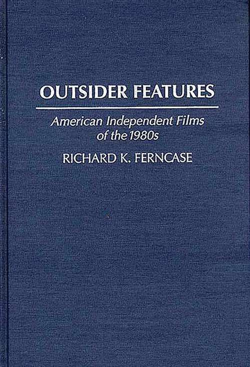 Book cover of Outsider Features: American Independent Films of the 1980s (Contributions to the Study of Popular Culture)