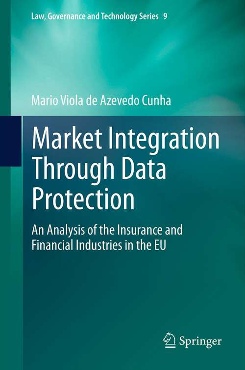 Book cover of Market Integration Through Data Protection: An Analysis of the Insurance and Financial Industries in the EU (2013) (Law, Governance and Technology Series)