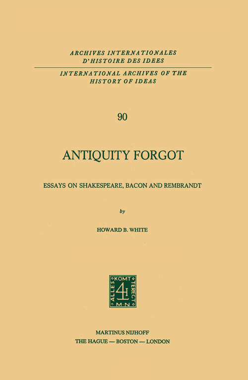 Book cover of Antiquity Forgot: Essays on Shakespeare, Bacon and Rembrandt (1978) (International Archives of the History of Ideas   Archives internationales d'histoire des idées #90)