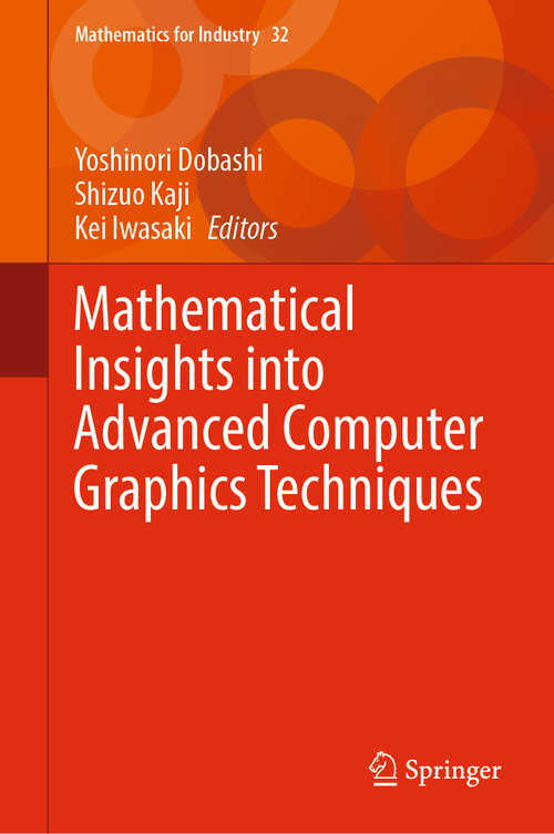 Book cover of Mathematical Insights into Advanced Computer Graphics Techniques (Mathematics For Industry Ser. #32)