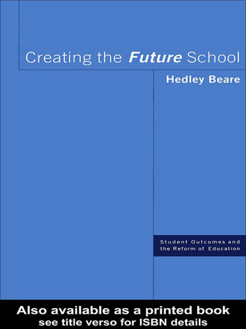 Book cover of Creating the Future School (Student Outcomes And The Reform Of Education Ser.)