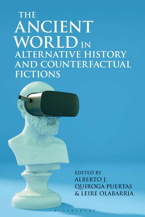 Book cover of The Ancient World in Alternative History and Counterfactual Fictions (Bloomsbury Studies in Classical Reception)