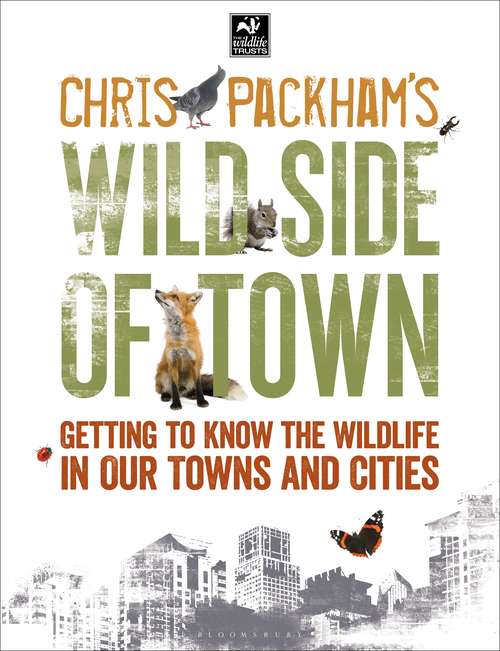 Book cover of Chris Packham's Wild Side Of Town: Getting to Know the Wildlife in Our Towns and Cities (The Wildlife Trusts)