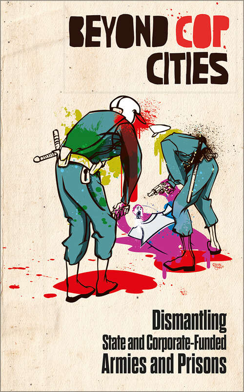 Book cover of Beyond Cop Cities: Dismantling State and Corporate-Funded Armies and Prisons