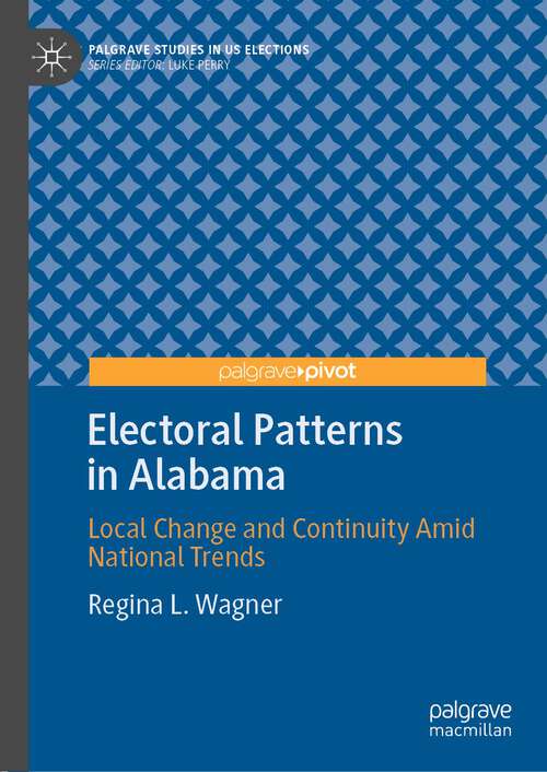 Book cover of Electoral Patterns in Alabama: Local Change and Continuity Amid National Trends (1st ed. 2022) (Palgrave Studies in US Elections)