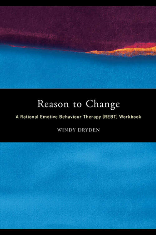 Book cover of Reason to Change: A Rational Emotive Behaviour Therapy (REBT) Workbook