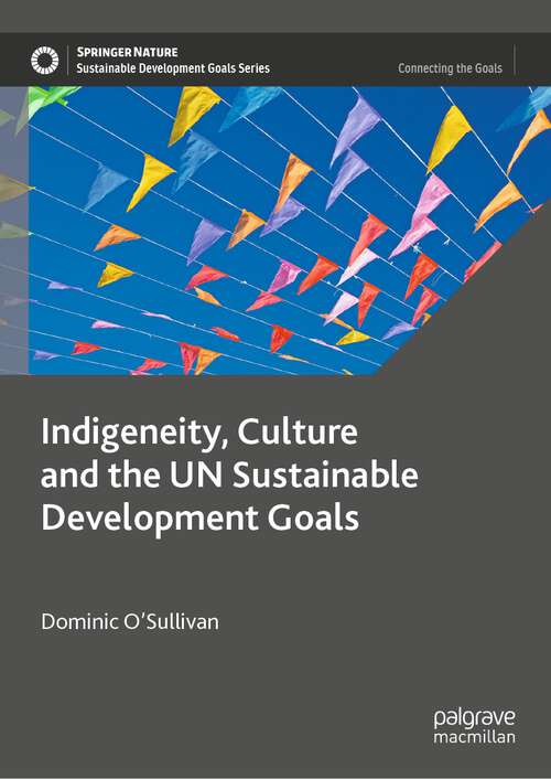 Book cover of Indigeneity, Culture and the UN Sustainable Development Goals (1st ed. 2023) (Sustainable Development Goals Series)