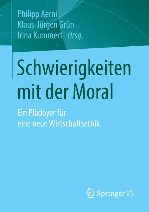 Book cover of Schwierigkeiten mit der Moral: Ein Plädoyer für eine neue Wirtschaftsethik (1. Aufl. 2016)