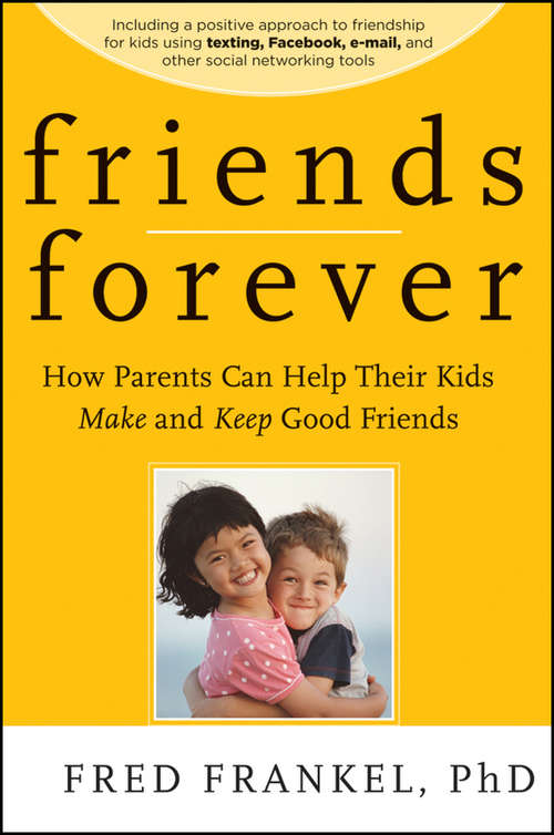 Book cover of Friends Forever: How Parents Can Help Their Kids Make and Keep Good Friends