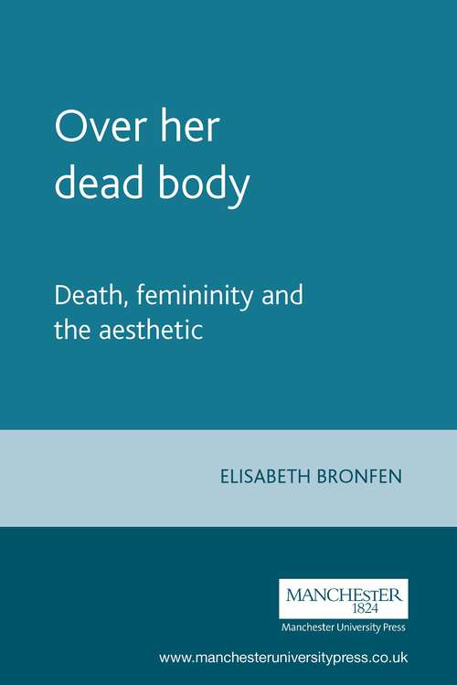 Book cover of Over her dead body: Death, femininity and the aesthetic
