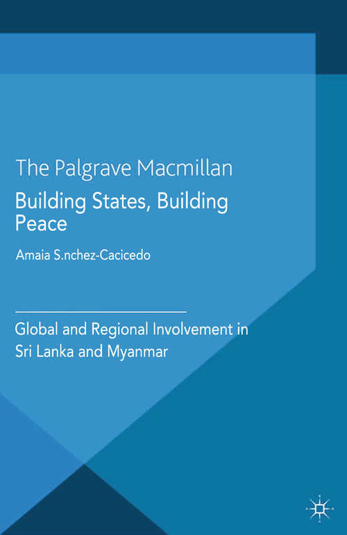 Book cover of Building States, Building Peace: Global and Regional Involvement in Sri Lanka and Myanmar (2014) (Rethinking Peace and Conflict Studies)