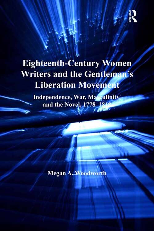 Book cover of Eighteenth-Century Women Writers and the Gentleman's Liberation Movement: Independence, War, Masculinity, and the Novel, 1778–1818