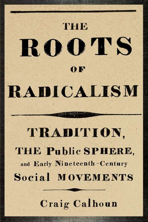 Book cover of The Roots of Radicalism: Tradition, the Public Sphere, and Early Nineteenth-Century Social Movements