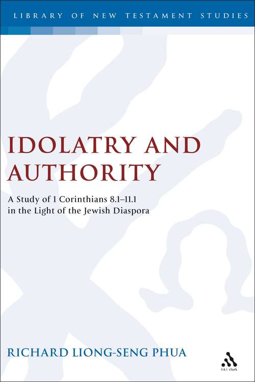 Book cover of Idolatry and Authority: Idolatry And Authority: A Study Of 1 Corinthians 8. 1-11. 1 In The Light Of The Jewish Diaspora (The Library of New Testament Studies #299)