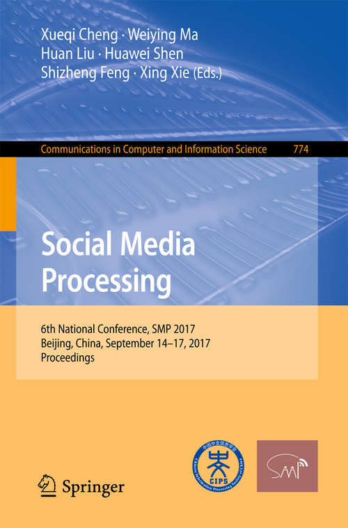 Book cover of Social Media Processing: 6th National Conference, SMP 2017, Beijing, China, September 14-17, 2017, Proceedings (1st ed. 2017) (Communications in Computer and Information Science #774)